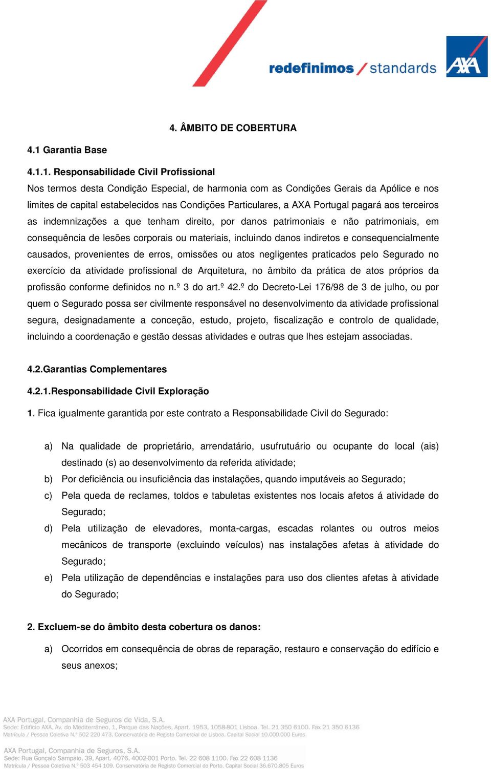 1. Responsabilidade Civil Profissional Nos termos desta Condição Especial, de harmonia com as Condições Gerais da Apólice e nos limites de capital estabelecidos nas Condições Particulares, a AXA