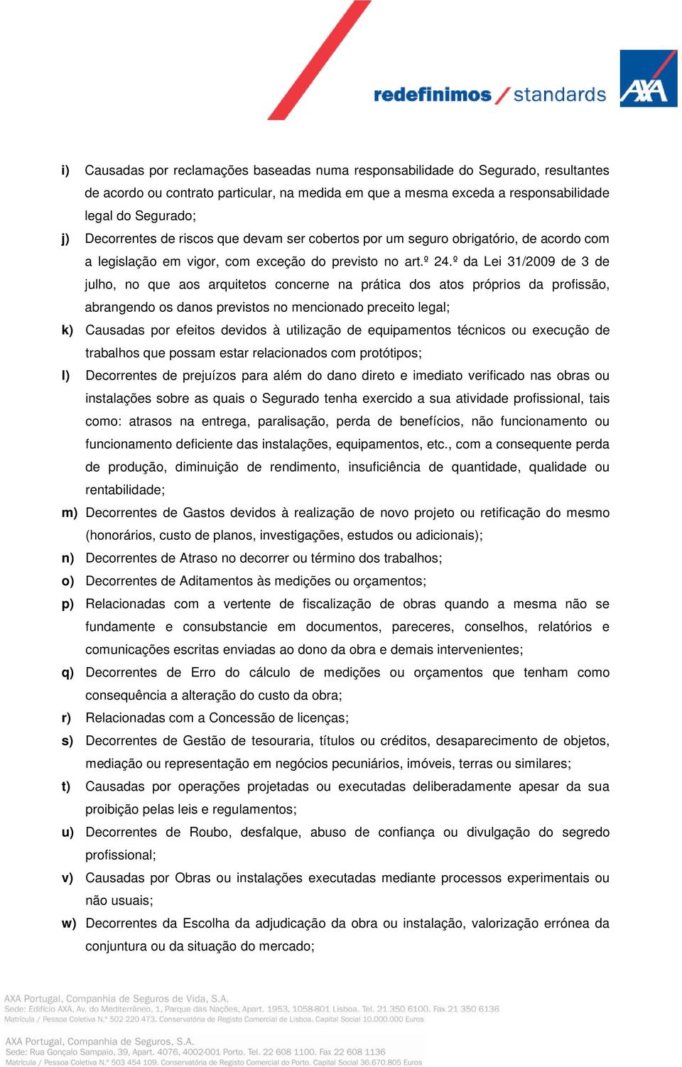 º da Lei 31/2009 de 3 de julho, no que aos arquitetos concerne na prática dos atos próprios da profissão, abrangendo os danos previstos no mencionado preceito legal; k) Causadas por efeitos devidos à