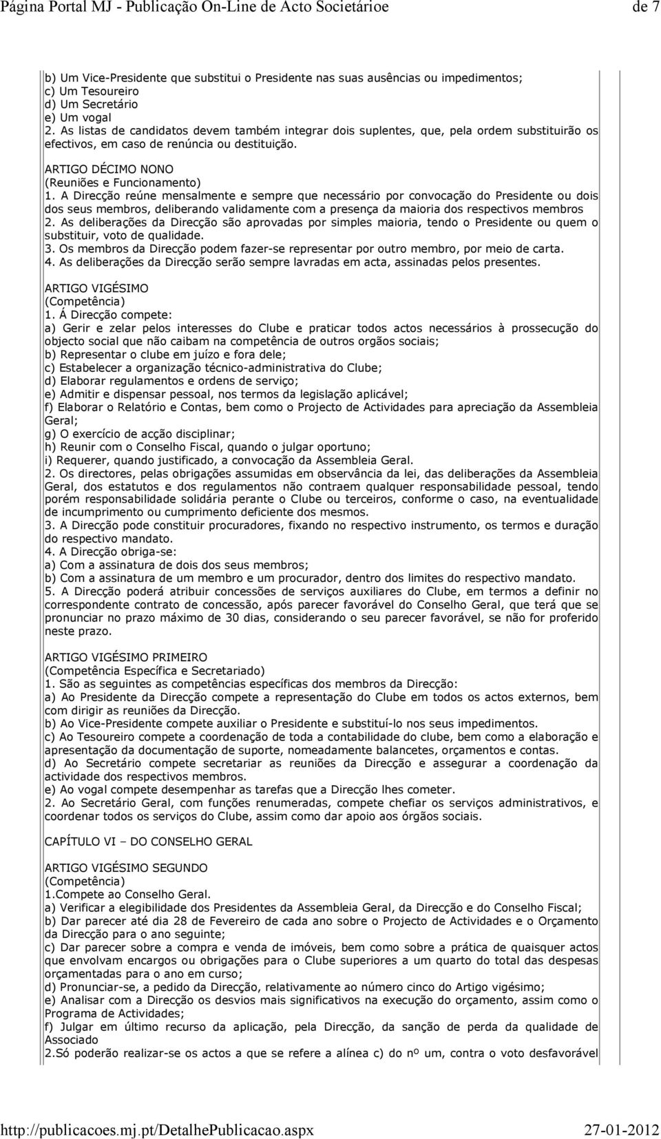 A Direcção reúne mensalmente e sempre que necessário por convocação do Presidente ou dois dos seus membros, deliberando validamente com a presença da maioria dos respectivos membros 2.