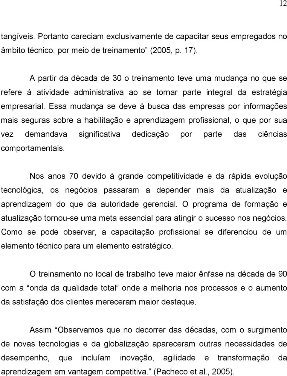 Essa mudança se deve à busca das empresas por informações mais seguras sobre a habilitação e aprendizagem profissional, o que por sua vez demandava significativa dedicação por parte das ciências