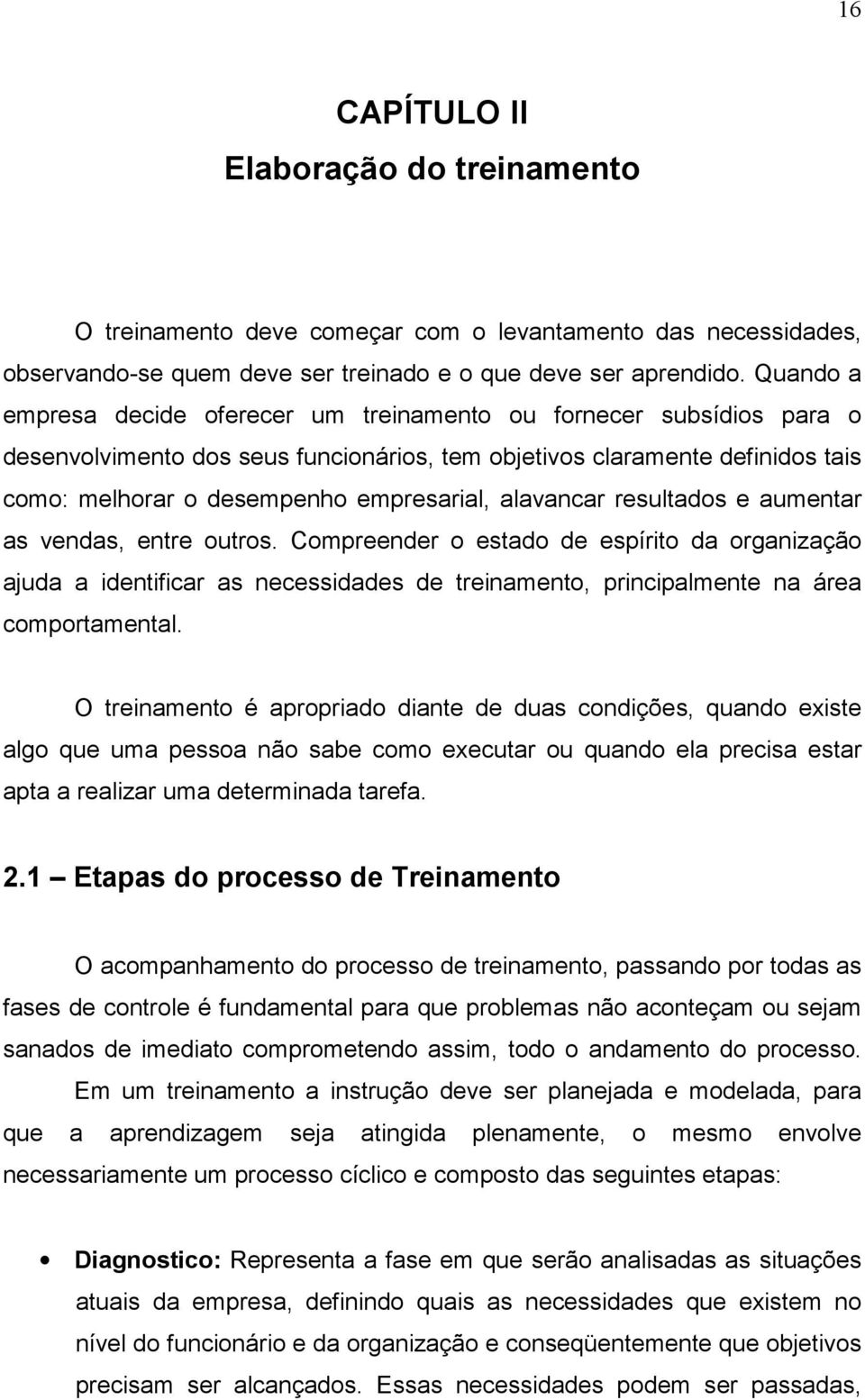 alavancar resultados e aumentar as vendas, entre outros. Compreender o estado de espírito da organização ajuda a identificar as necessidades de treinamento, principalmente na área comportamental.