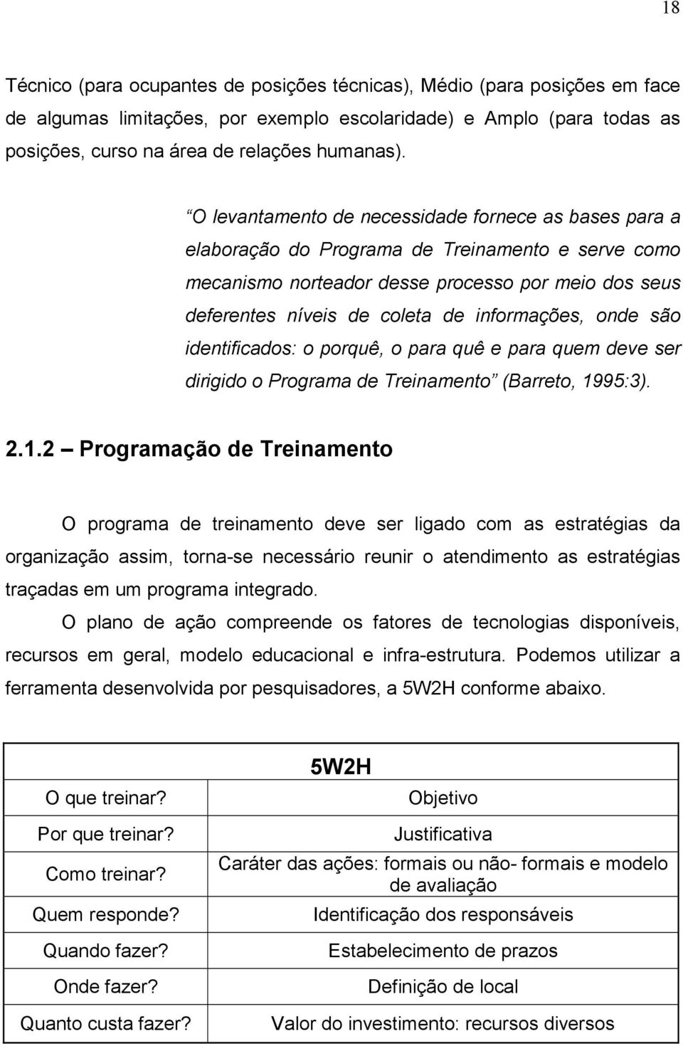 informações, onde são identificados: o porquê, o para quê e para quem deve ser dirigido o Programa de Treinamento (Barreto, 19