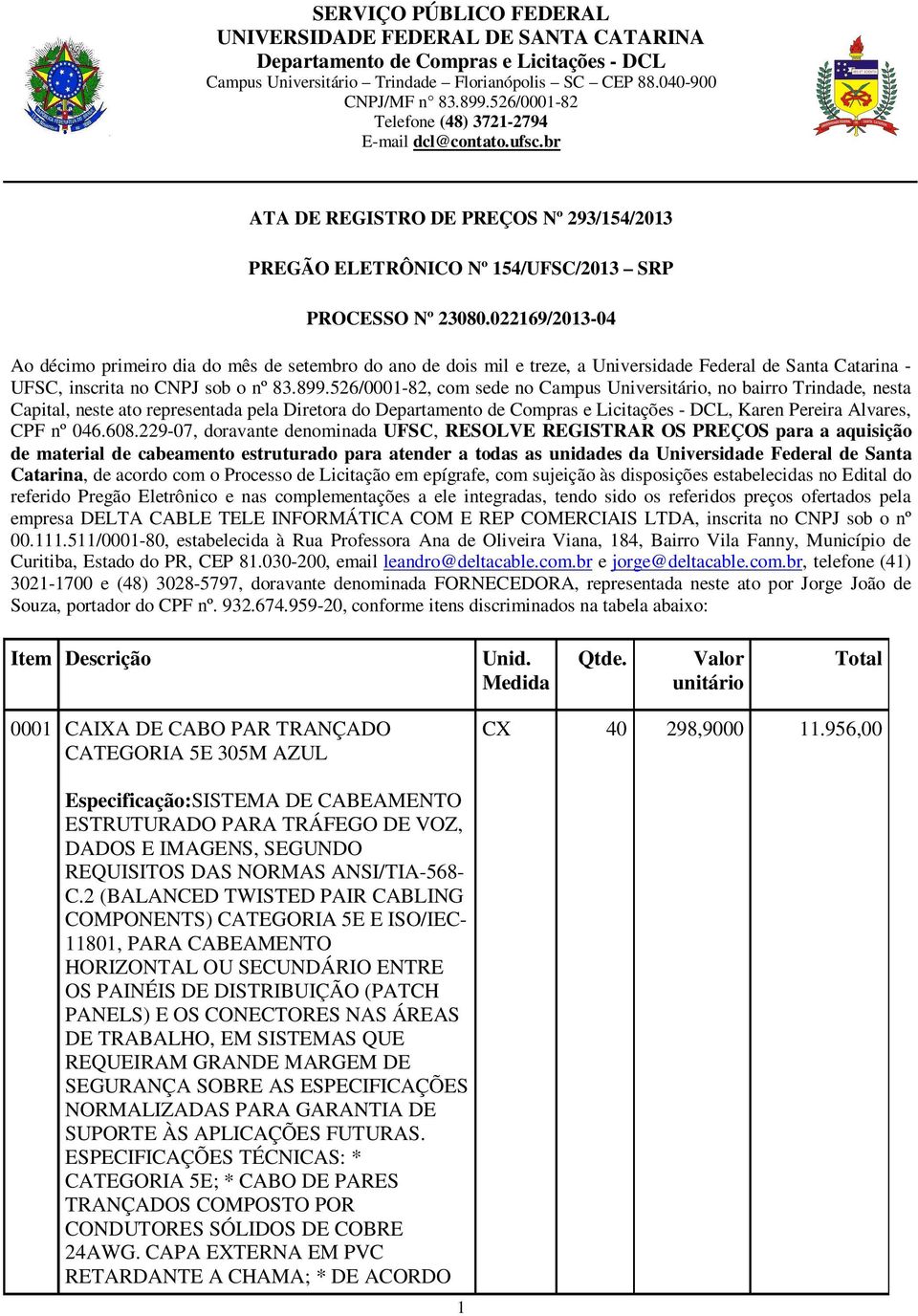 022169/2013-04 Ao décimo primeiro dia do mês de setembro do ano de dois mil e treze, a Universidade Federal de Santa Catarina - UFSC, inscrita no CNPJ sob o nº 83.899.