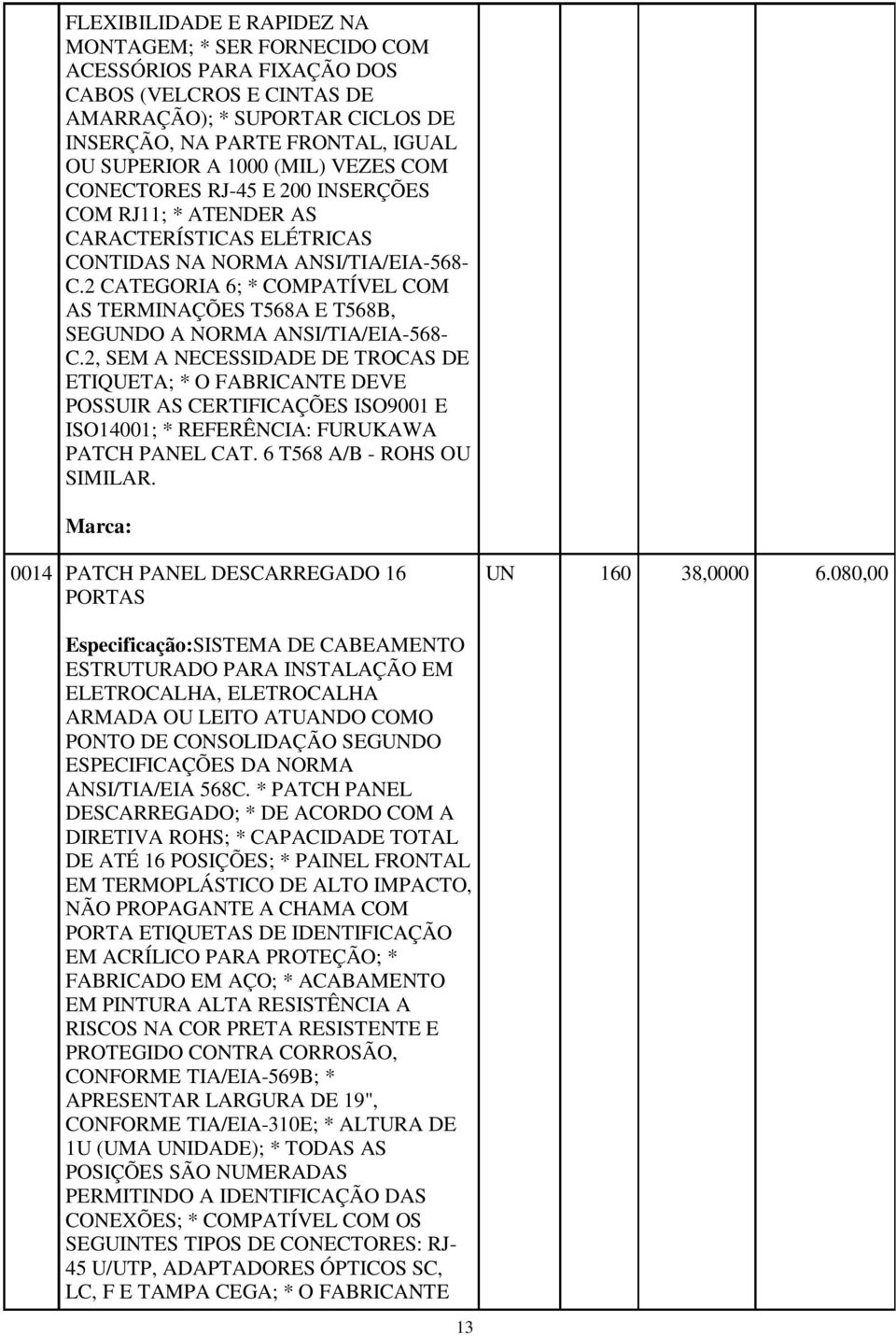 2 CATEGORIA 6; * COMPATÍVEL COM AS TERMINAÇÕES T568A E T568B, SEGUNDO A NORMA ANSI/TIA/EIA-568- C.