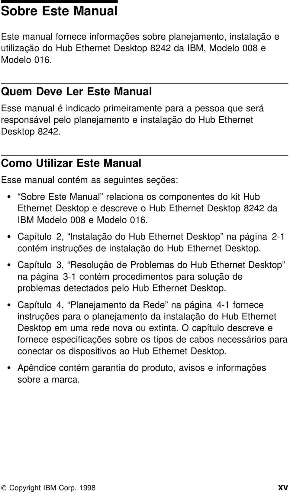 Como Utilizar Este Manual Esse manual contém as seguintes seções: Sobre Este Manual relaciona os componentes do kit Hub Ethernet Desktop e descreve o Hub Ethernet Desktop 8242 da IBM Modelo 008 e