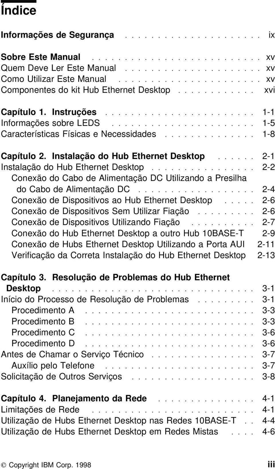 ............. 1-8 Capítulo 2. Instalação do Hub Ethernet Desktop...... 2-1 Instalação do Hub Ethernet Desktop................ 2-2 Conexão do Cabo de Alimentação DC Utilizando a Presilha do Cabo de Alimentação DC.