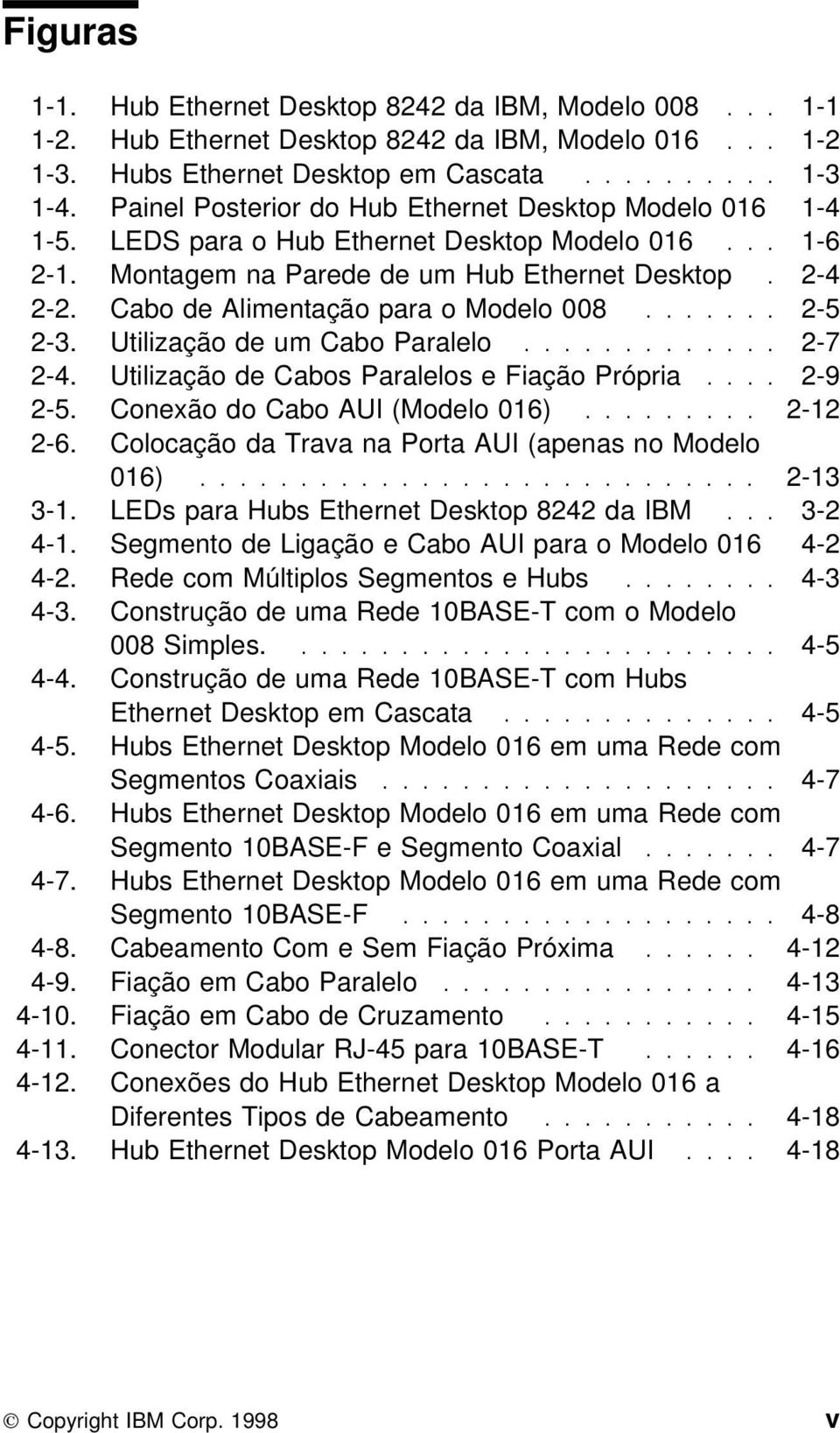 Cabo de Alimentação para o Modelo 008....... 2-5 2-3. Utilização de um Cabo Paralelo............. 2-7 2-4. Utilização de Cabos Paralelos e Fiação Própria.... 2-9 2-5. Conexão do Cabo AUI (Modelo 016).