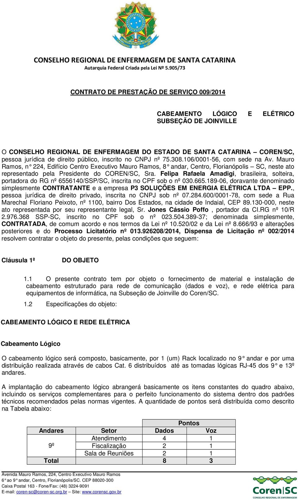 Mauro Ramos, n 224, Edifício Centro Executivo Mauro Ramo s, 8 andar, Centro, Florianópolis SC, neste ato representado pela Presidente do COREN/SC, Sra.