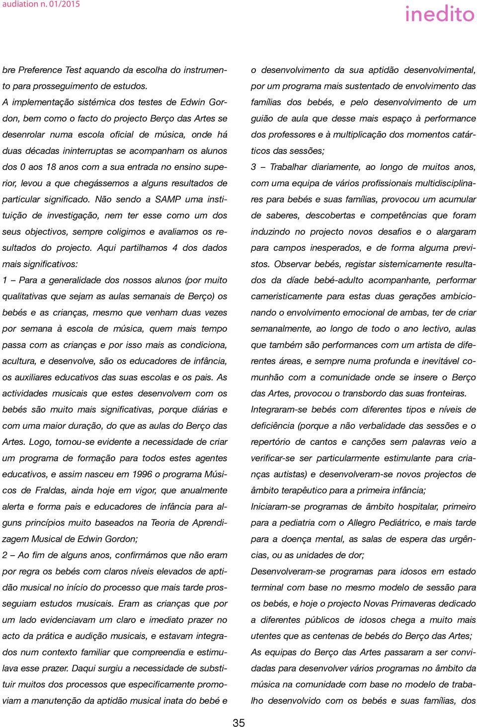 alunos dos 0 aos 18 anos com a sua entrada no ensino superior, levou a que chegássemos a alguns resultados de particular significado.