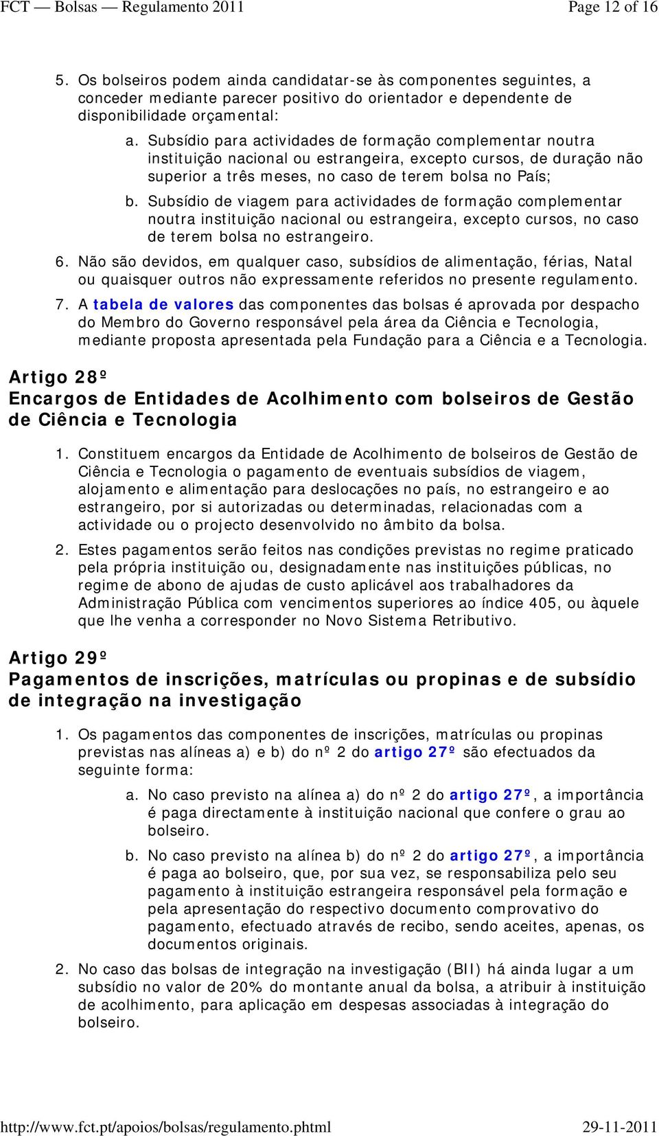 Subsídio para actividades de formação complementar noutra instituição nacional ou estrangeira, excepto cursos, de duração não superior a três meses, no caso de terem bolsa no País; Subsídio de viagem