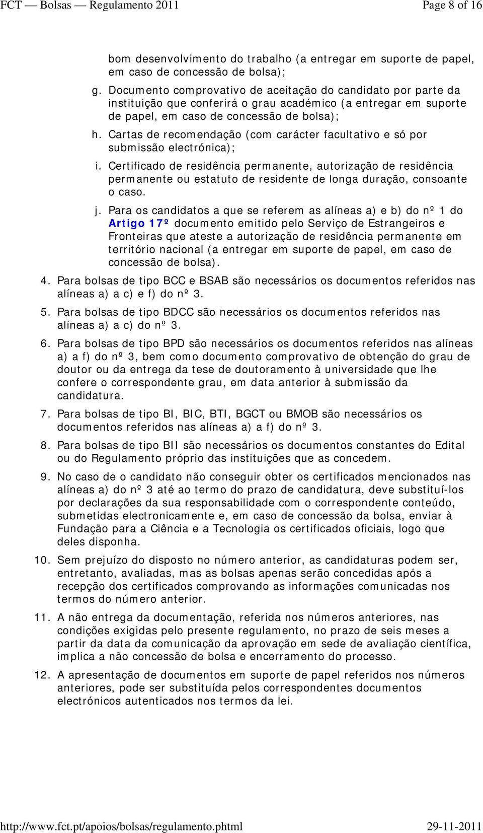 académico (a entregar em suporte de papel, em caso de concessão de bolsa); Cartas de recomendação (com carácter facultativo e só por submissão electrónica); Certificado de residência permanente,