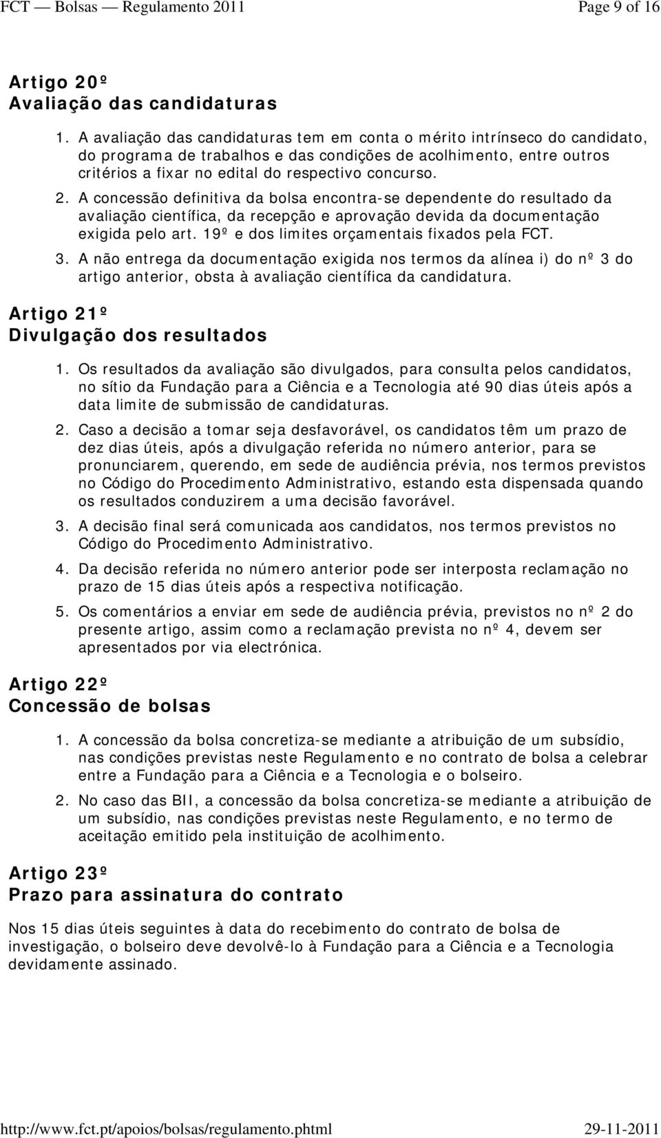 A concessão definitiva da bolsa encontra-se dependente do resultado da avaliação científica, da recepção e aprovação devida da documentação exigida pelo art.