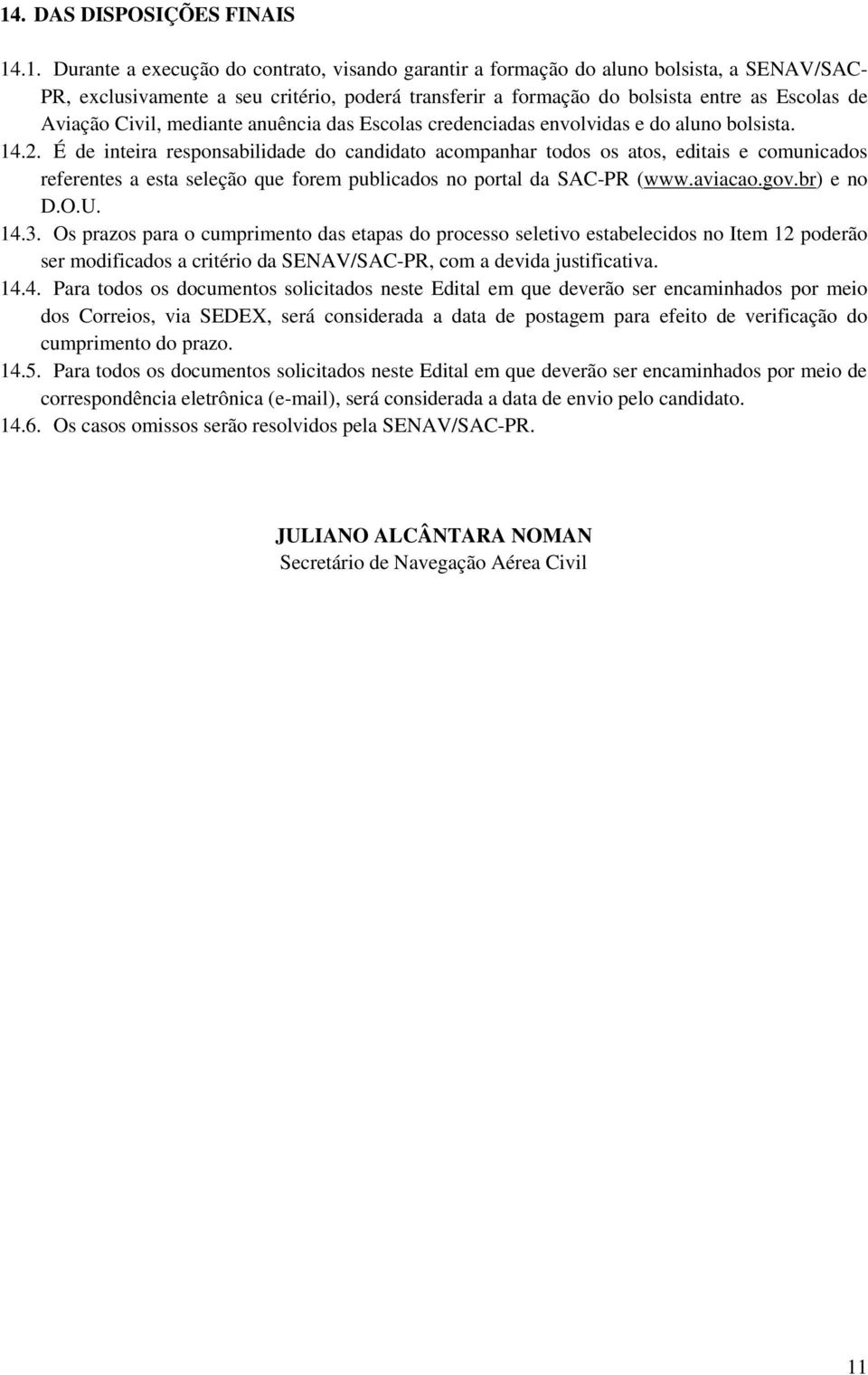 É de inteira responsabilidade do candidato acompanhar todos os atos, editais e comunicados referentes a esta seleção que forem publicados no portal da SAC-PR (www.aviacao.gov.br) e no D.O.U. 14.3.