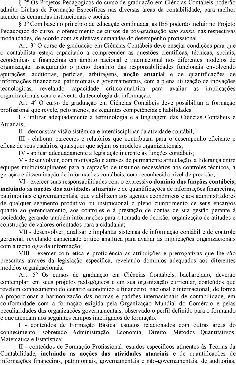 3º Com base no princípio de educação continuada, as IES poderão incluir no Projeto Pedagógico do curso, o oferecimento de cursos de pós-graduação lato sensu, nas respectivas modalidades, de acordo