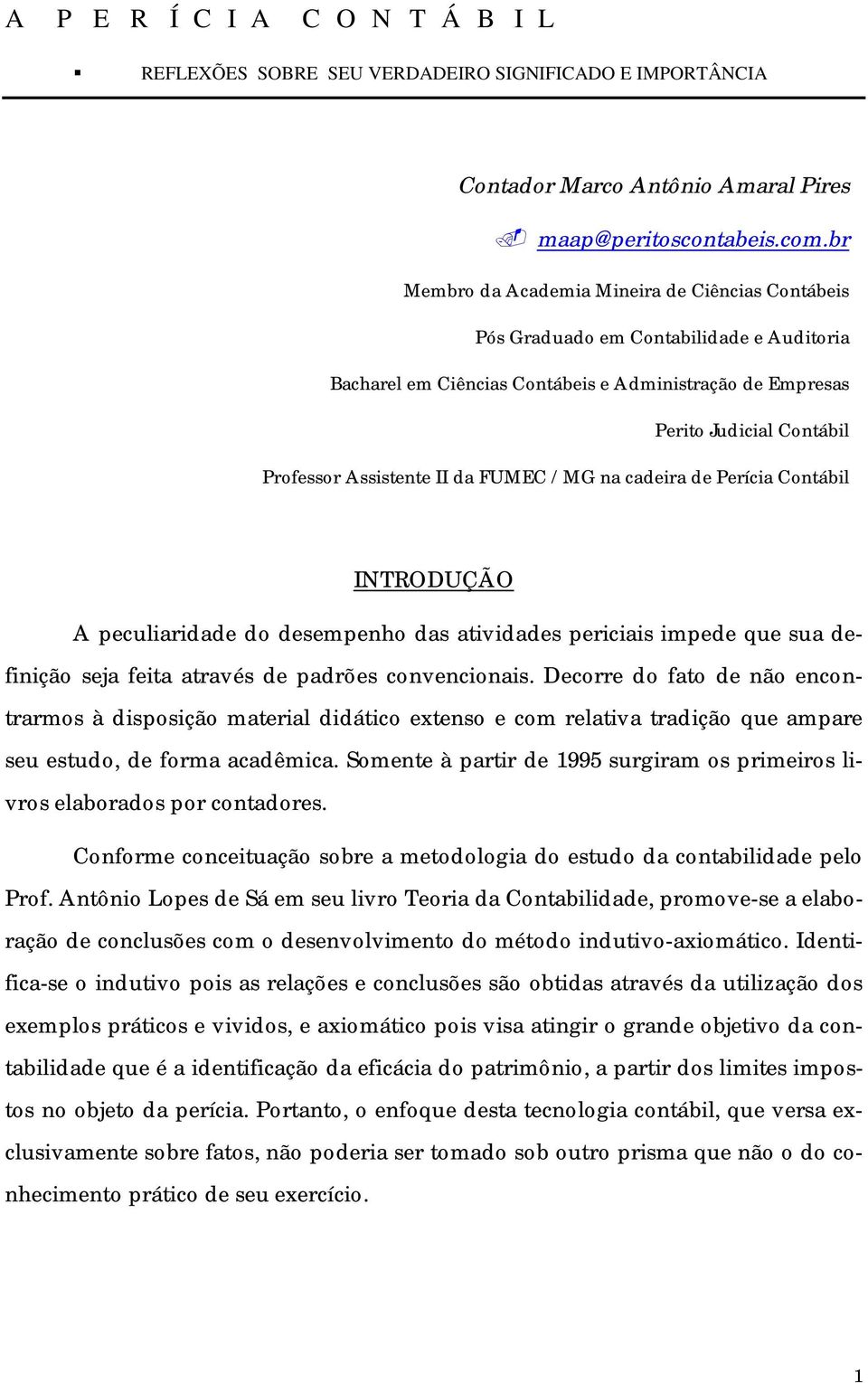 II da FUMEC /MG na cadeira de Perícia Contábil INTRODUÇÃO A peculiaridade do desempenho das atividades periciais impede que sua definição seja feita através de padrões convencionais.