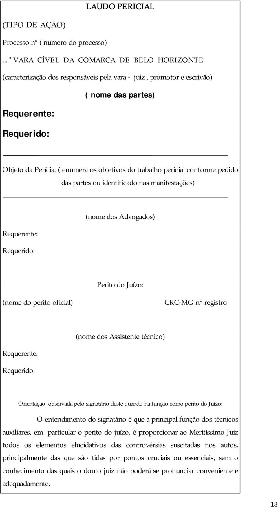 objetivos do trabalho pericial conforme pedido das partes ou identificado nas manifestações) Requerente: Requerido: (nome dos Advogados) Perito do Juízo: (nome do perito oficial) CRC-MG n registro