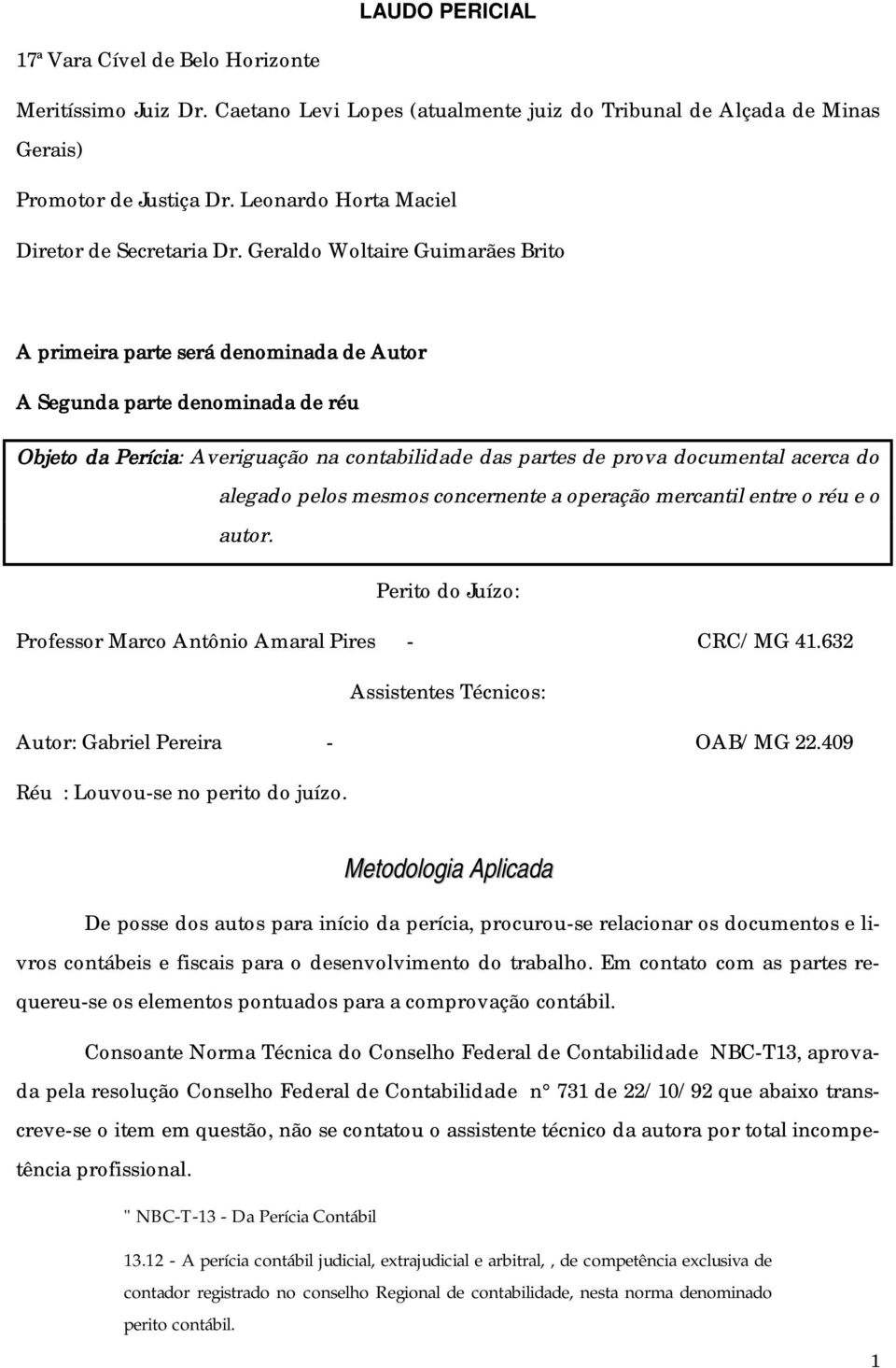 Geraldo Woltaire Guimarães Brito A primeira parte será denominada de Autor A Segunda parte denominada de réu Objeto da Perícia: Averiguação na contabilidade das partes de prova documental acerca do