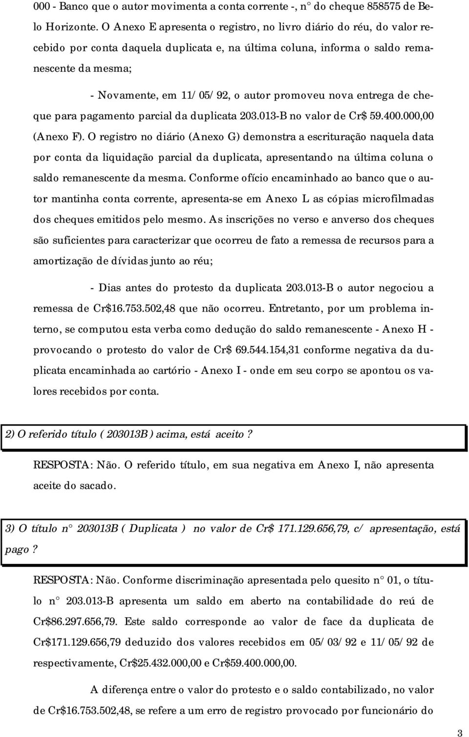 promoveu nova entrega de cheque para pagamento parcial da duplicata 203.013-B no valor de Cr$ 59.400.000,00 (Anexo F).