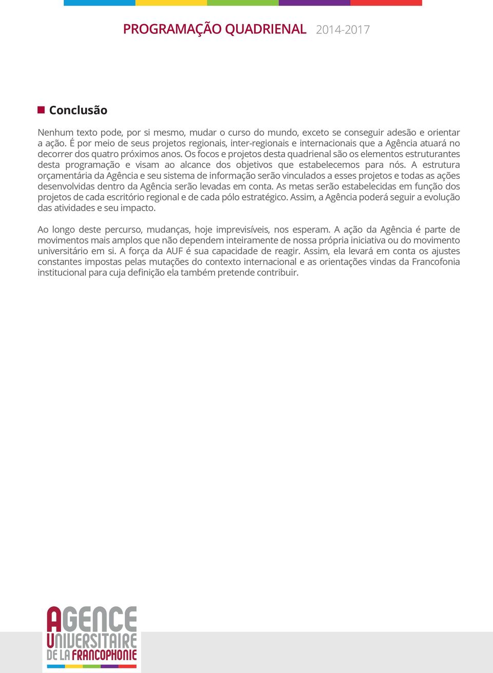 Os focos e projetos desta quadrienal são os elementos estruturantes desta programação e visam ao alcance dos objetivos que estabelecemos para nós.