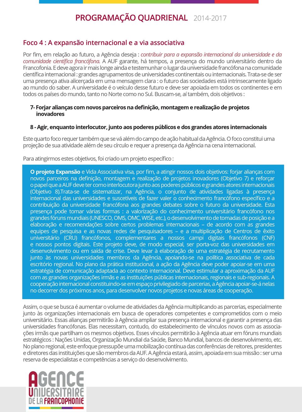 E deve agora ir mais longe ainda e testemunhar o lugar da universidade francófona na comunidade científica internacional : grandes agrupamentos de universidades continentais ou internacionais.