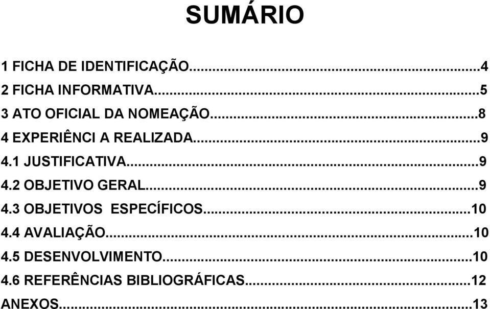 1 JUSTIFICATIVA...9 4.2 OBJETIVO GERAL...9 4.3 OBJETIVOS ESPECÍFICOS.
