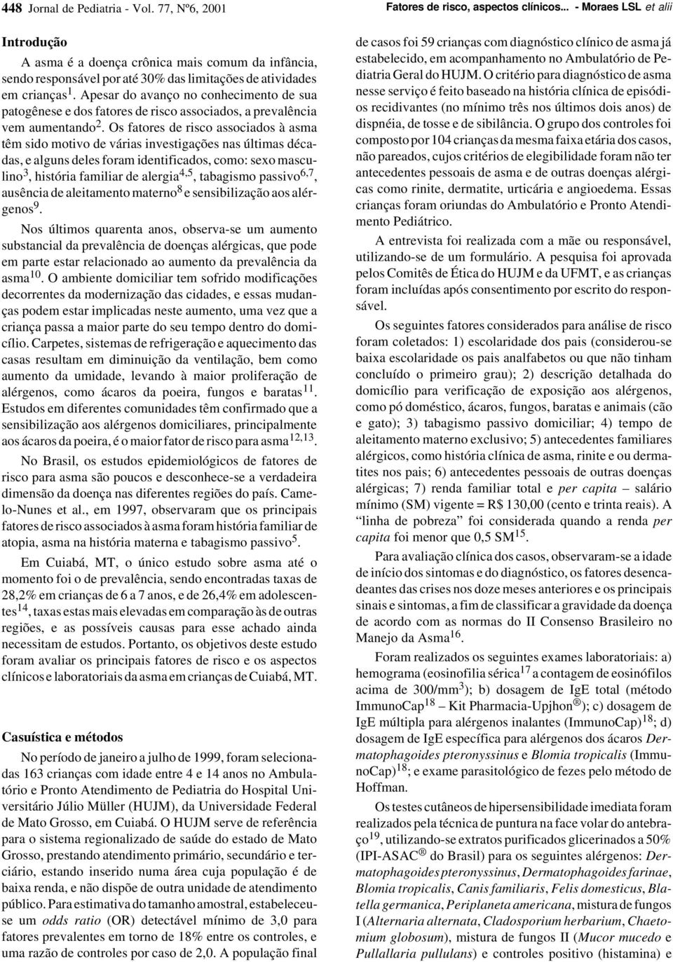 Os fatores de risco associados à asma têm sido motivo de várias investigações nas últimas décadas, e alguns deles foram identificados, como: sexo masculino 3, história familiar de alergia 4,5,