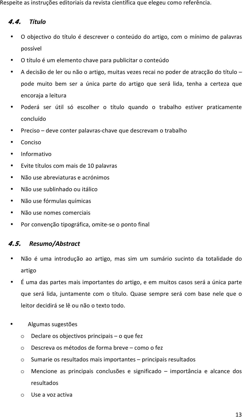 d títul pde muit bem ser a única parte d artig que será lida, tenha a certeza que encraja a leitura Pderá ser útil só esclher títul quand trabalh estiver praticamente cncluíd Precis deve cnter