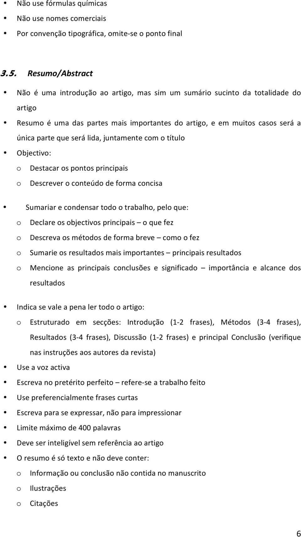 títul Objectiv: Destacar s pnts principais Descrever cnteúd de frma cncisa Sumariar e cndensar td trabalh, pel que: Declare s bjectivs principais que fez Descreva s métds de frma breve cm fez Sumarie