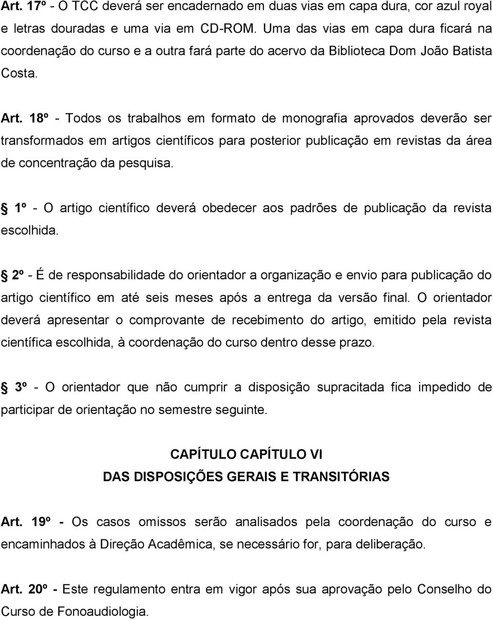 18º - Todos os trabalhos em formato de monografia aprovados deverão ser transformados em artigos científicos para posterior publicação em revistas da área de concentração da pesquisa.