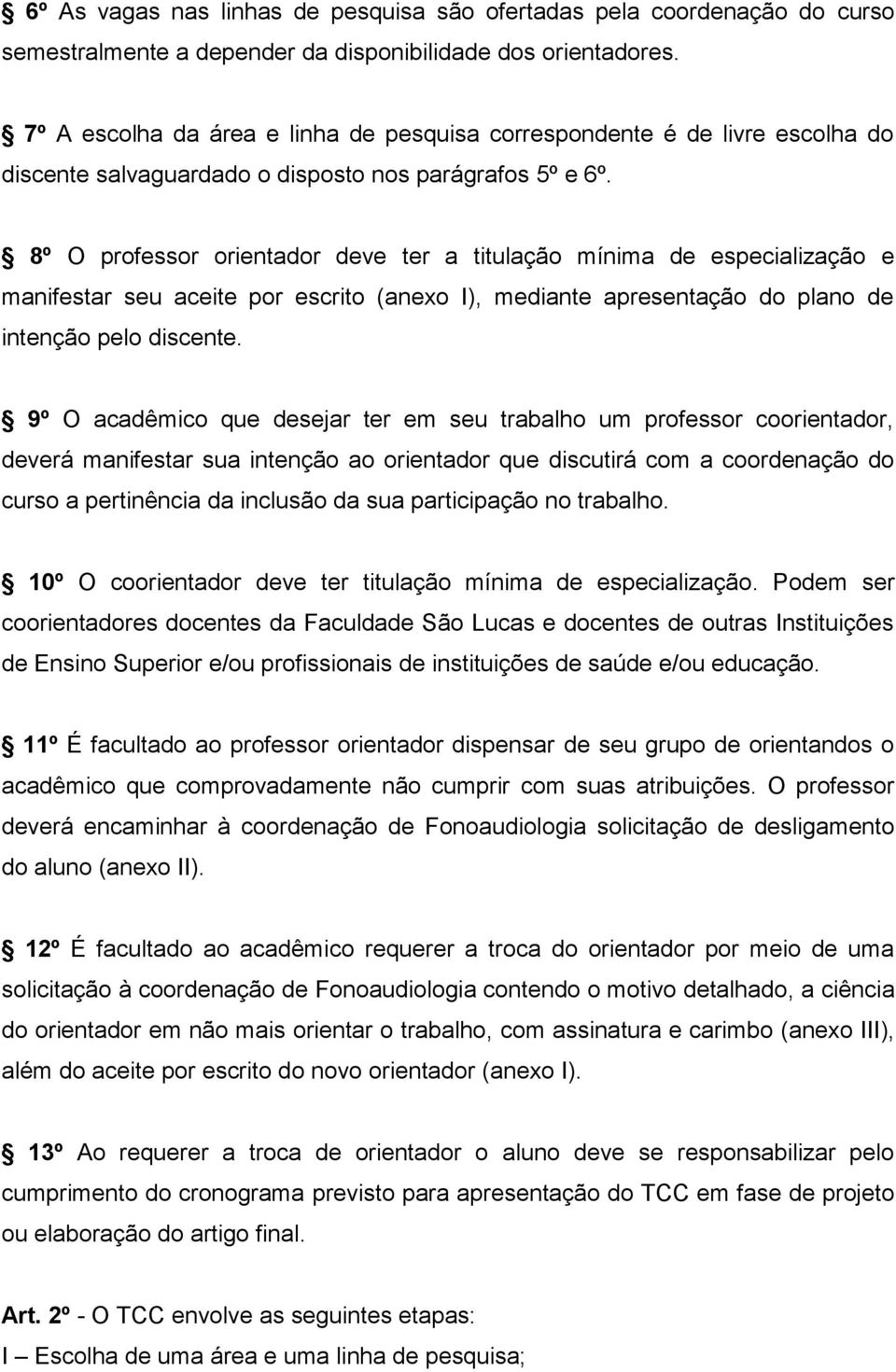 8º O professor orientador deve ter a titulação mínima de especialização e manifestar seu aceite por escrito (anexo I), mediante apresentação do plano de intenção pelo discente.