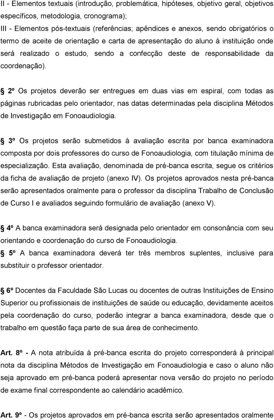 2º Os projetos deverão ser entregues em duas vias em espiral, com todas as páginas rubricadas pelo orientador, nas datas determinadas pela disciplina Métodos de Investigação em Fonoaudiologia.