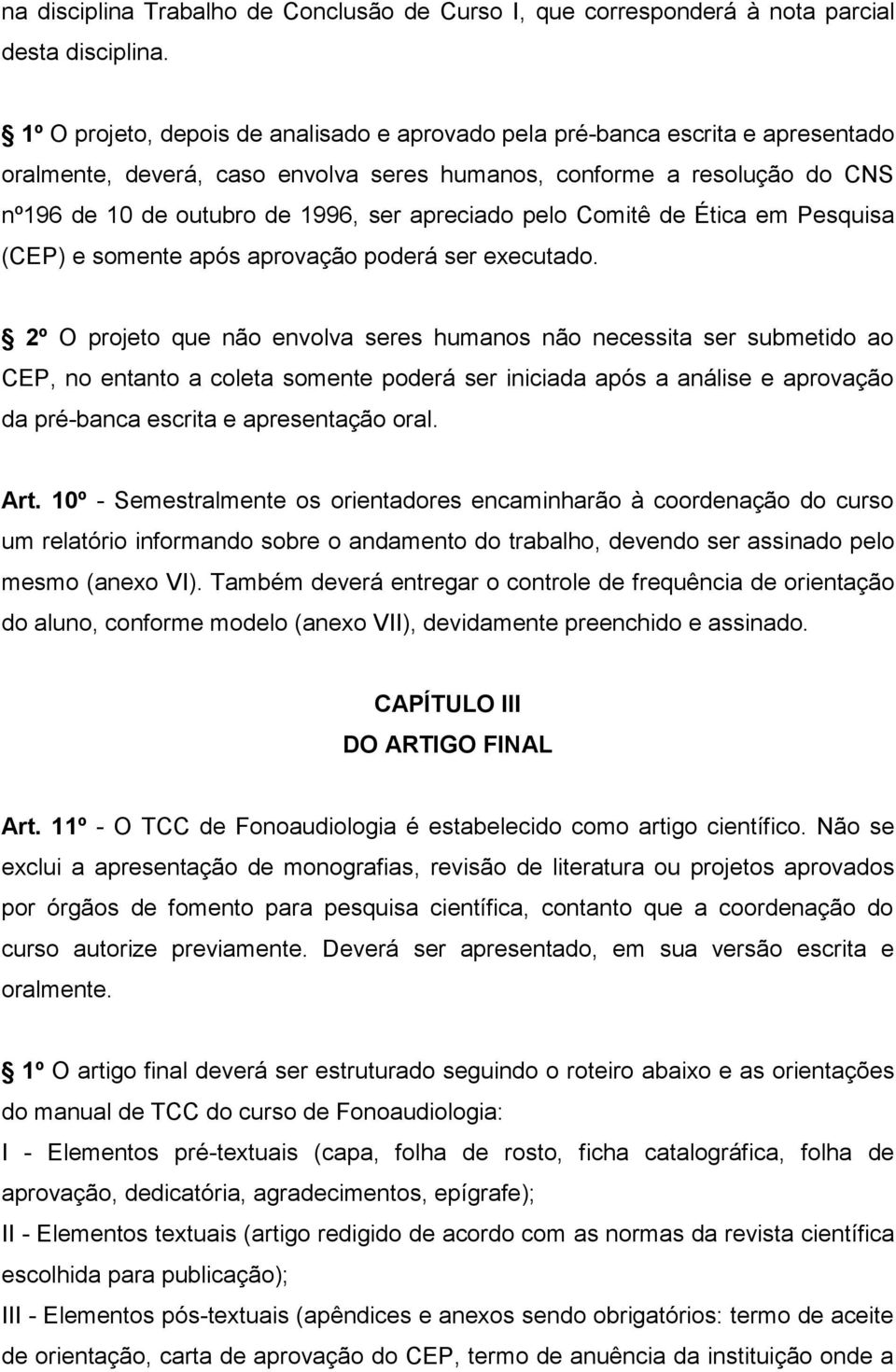 apreciado pelo Comitê de Ética em Pesquisa (CEP) e somente após aprovação poderá ser executado.