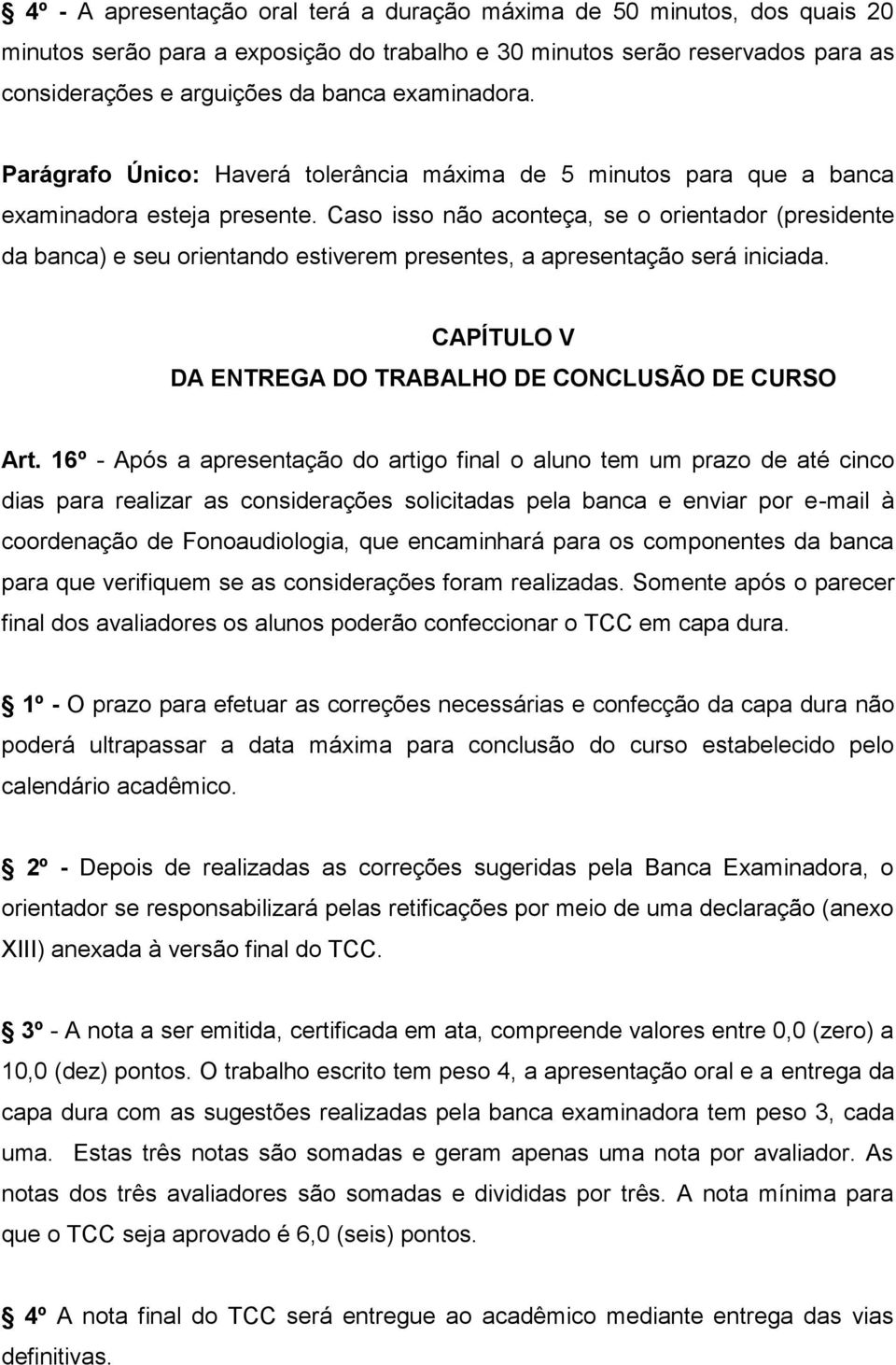 Caso isso não aconteça, se o orientador (presidente da banca) e seu orientando estiverem presentes, a apresentação será iniciada. CAPÍTULO V DA ENTREGA DO TRABALHO DE CONCLUSÃO DE CURSO Art.