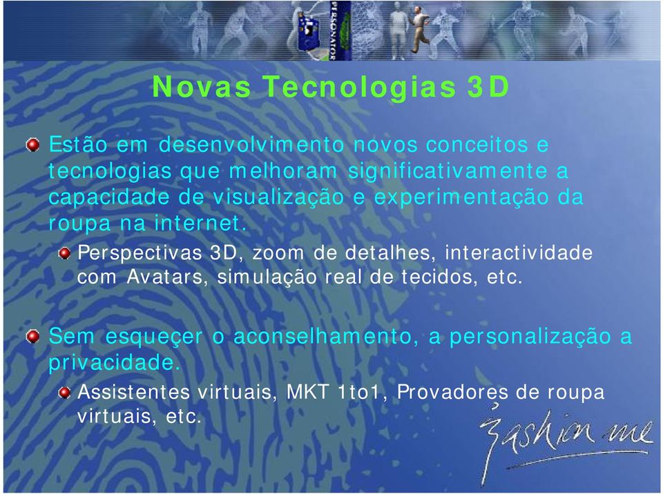 Perspectivas 3D, zoom de detalhes, interactividade com Avatars, simulação real de tecidos, etc.