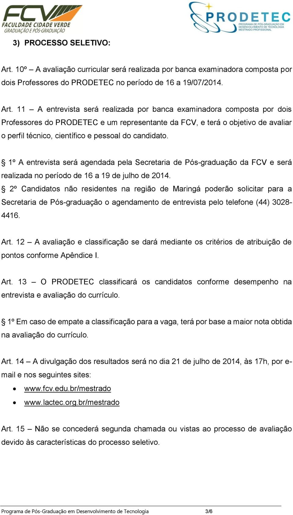 11 A entrevista será realizada por banca examinadora composta por dois Professores do PRODETEC e um representante da FCV, e terá o objetivo de avaliar o perfil técnico, científico e pessoal do