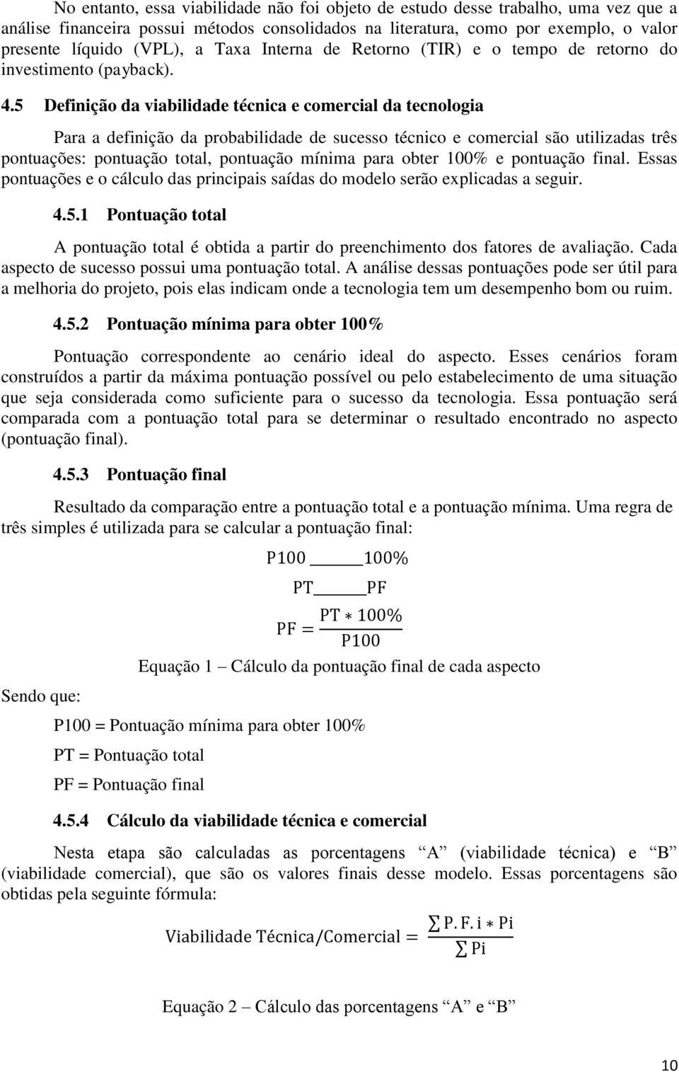 5 Definição da viabilidade técnica e comercial da tecnologia Para a definição da probabilidade de sucesso técnico e comercial são utilizadas três pontuações: pontuação total, pontuação mínima para