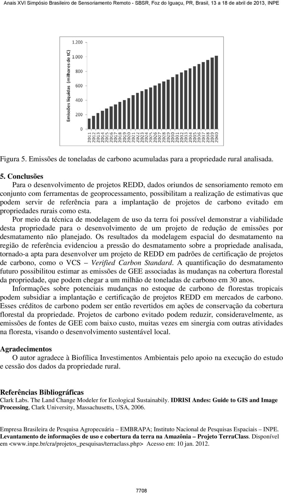 Conclusões Para o desenvolvimento de projetos REDD, dados oriundos de sensoriamento remoto em conjunto com ferramentas de geoprocessamento, possibilitam a realização de estimativas que podem servir