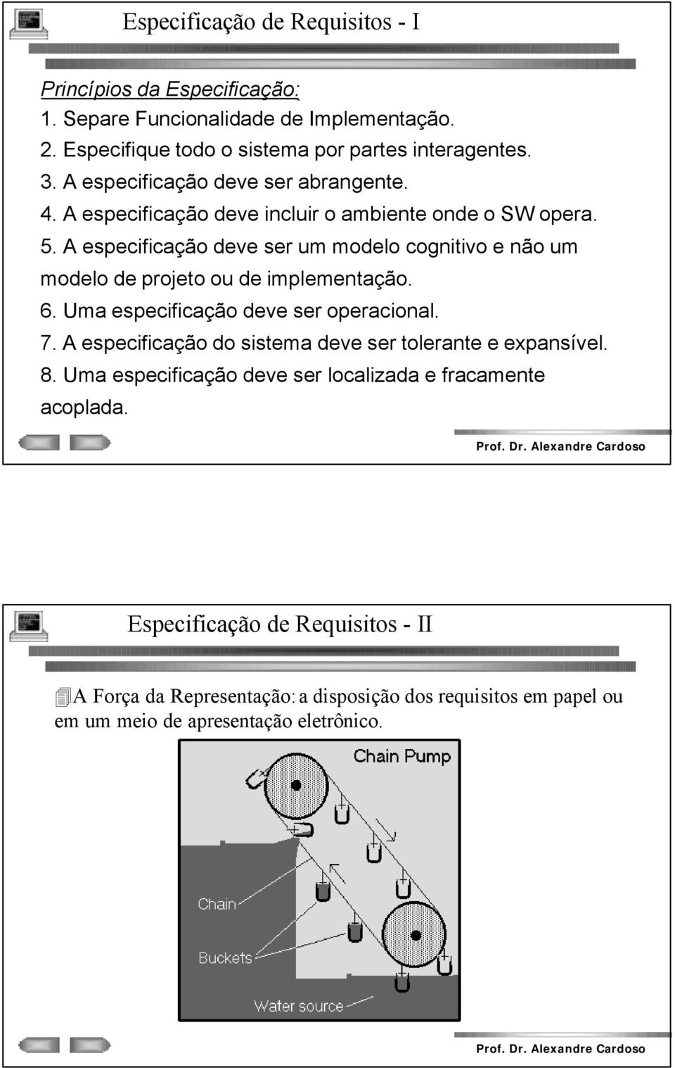 A especificação deve ser um modelo cognitivo e não um modelo de projeto ou de implementação. 6. Uma especificação deve ser operacional. 7.