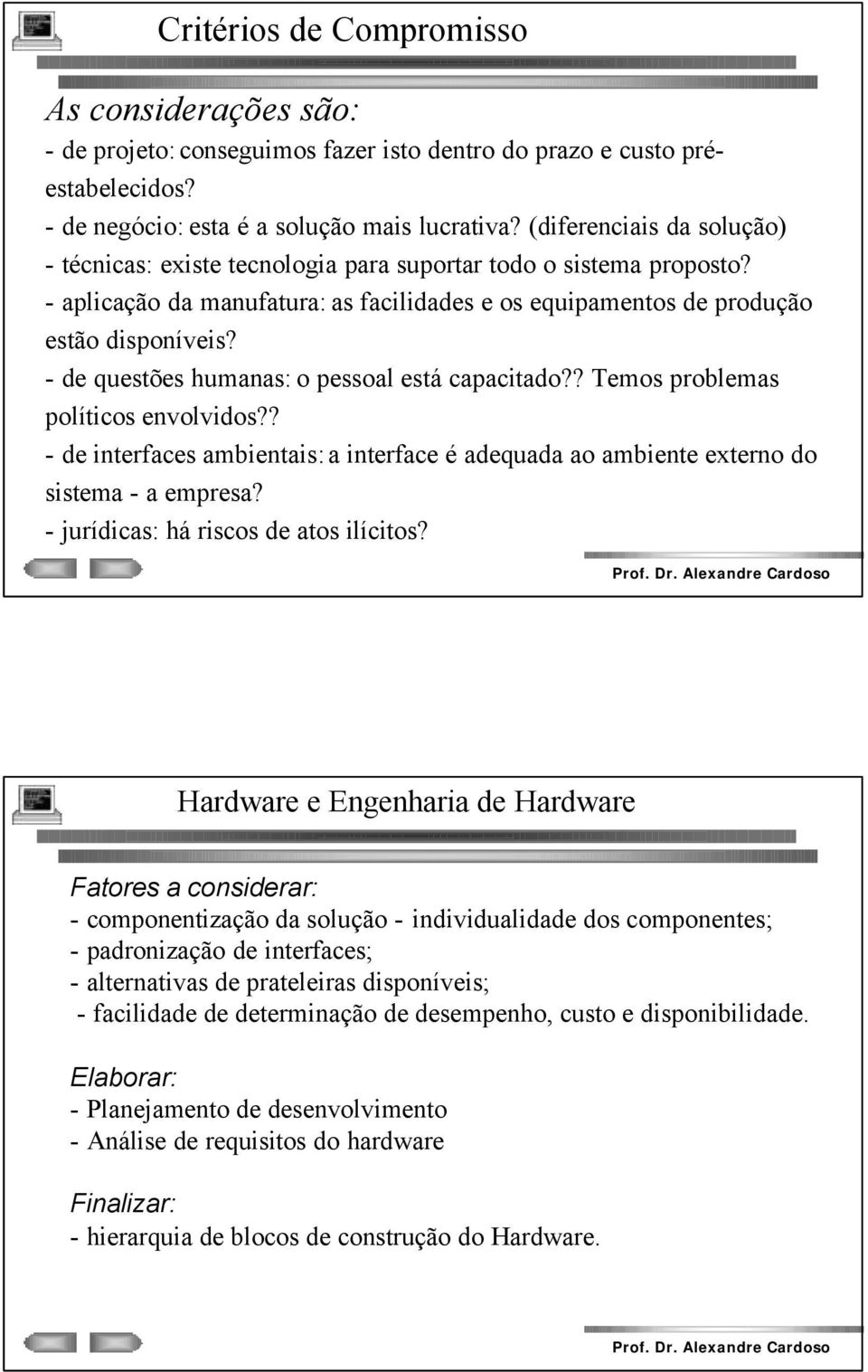 - de questões humanas: o pessoal está capacitado?? Temos problemas políticos envolvidos?? - de interfaces ambientais:a interface é adequada ao ambiente externo do sistema - a empresa?