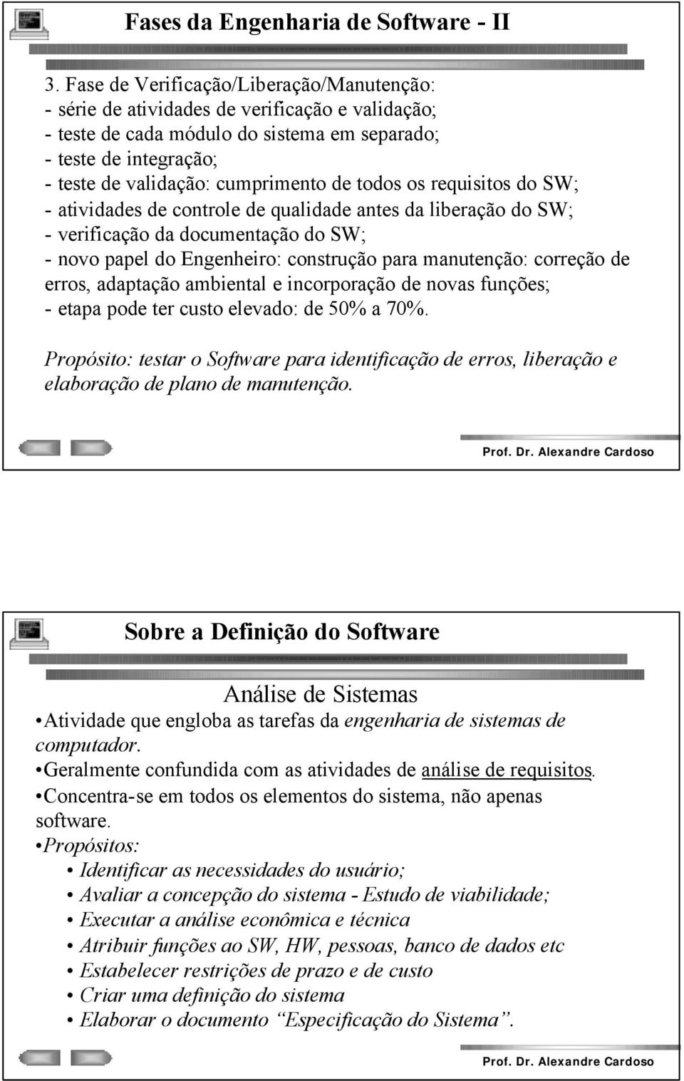 todos os requisitos do SW; - atividades de controle de qualidade antes da liberação do SW; - verificação da documentação do SW; - novo papel do Engenheiro: construção para manutenção: correção de