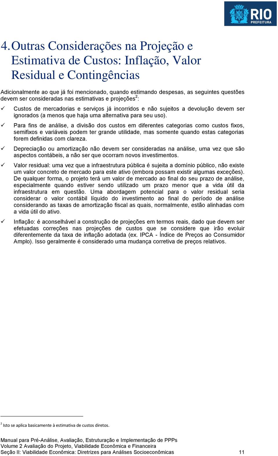 Para fins de análise, a divisão dos custos em diferentes categorias como custos fixos, semifixos e variáveis podem ter grande utilidade, mas somente quando estas categorias forem definidas com