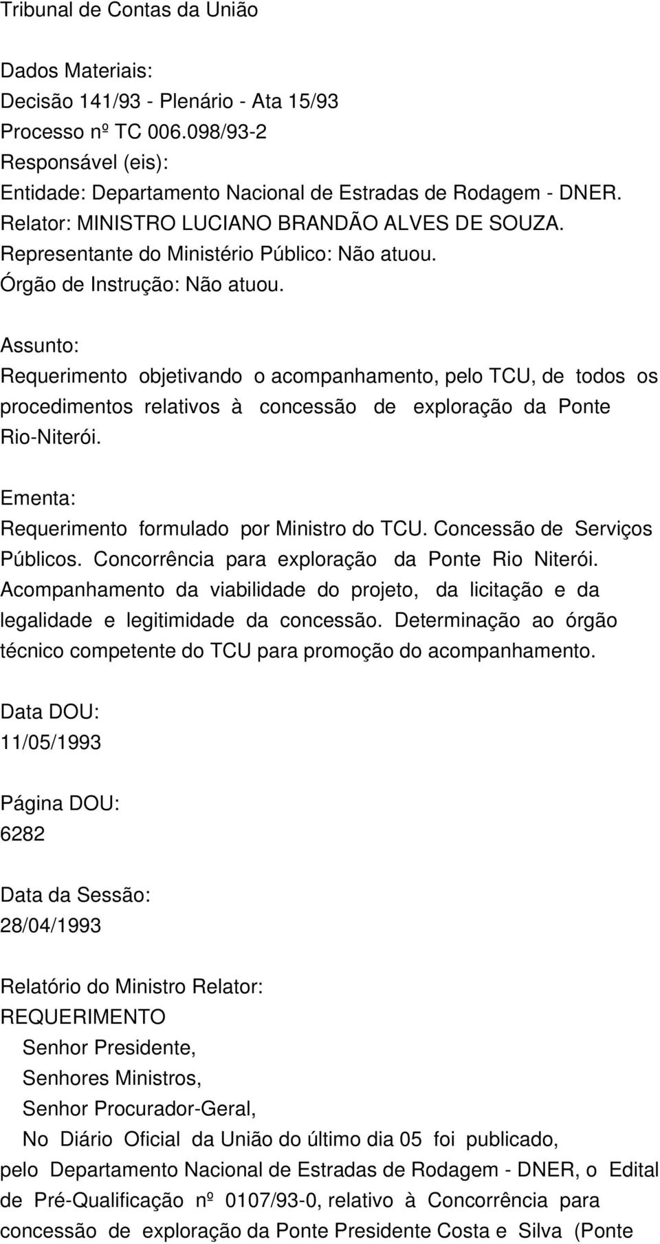 Assunto: Requerimento objetivando o acompanhamento, pelo TCU, de todos os procedimentos relativos à concessão de exploração da Ponte Rio-Niterói. Ementa: Requerimento formulado por Ministro do TCU.