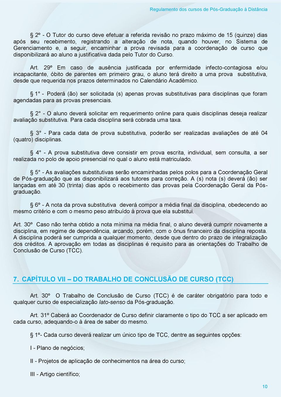 29º Em caso de ausência justificada por enfermidade infecto-contagiosa e/ou incapacitante, óbito de parentes em primeiro grau, o aluno terá direito a uma prova substitutiva, desde que requerida nos