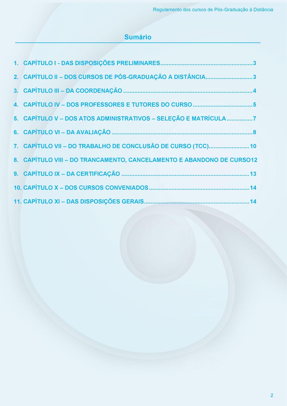 CAPÍTULO V DOS ATOS ADMINISTRATIVOS SELEÇÃO E MATRÍCULA... 7 6. CAPÍTULO VI DA AVALIAÇÃO... 8 7.