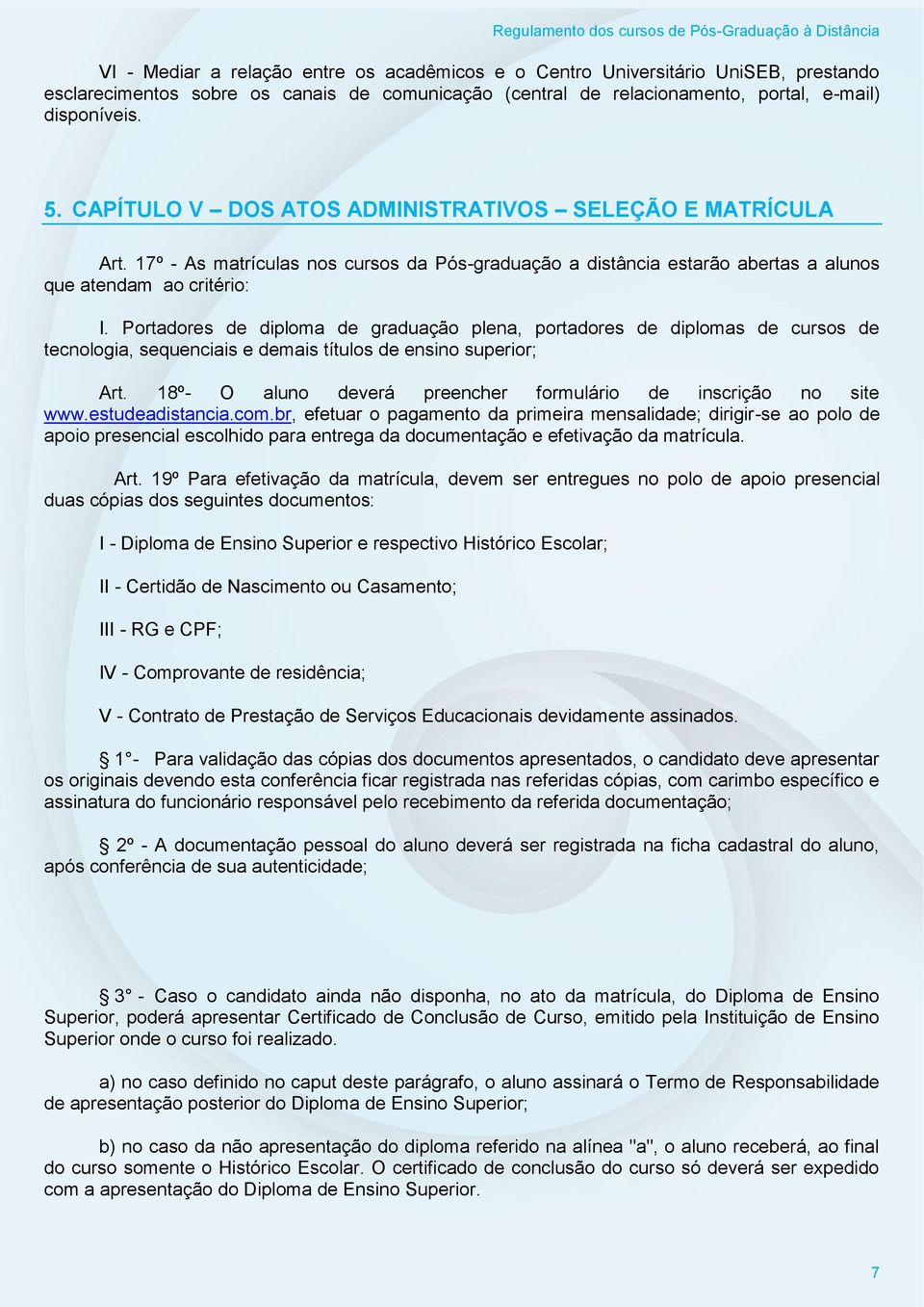 Portadores de diploma de graduação plena, portadores de diplomas de cursos de tecnologia, sequenciais e demais títulos de ensino superior; Art.