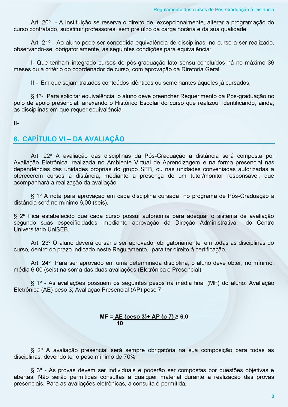 pós-graduação lato sensu concluídos há no máximo 36 meses ou a critério do coordenador de curso, com aprovação da Diretoria Geral; II - Em que sejam tratados conteúdos idênticos ou semelhantes