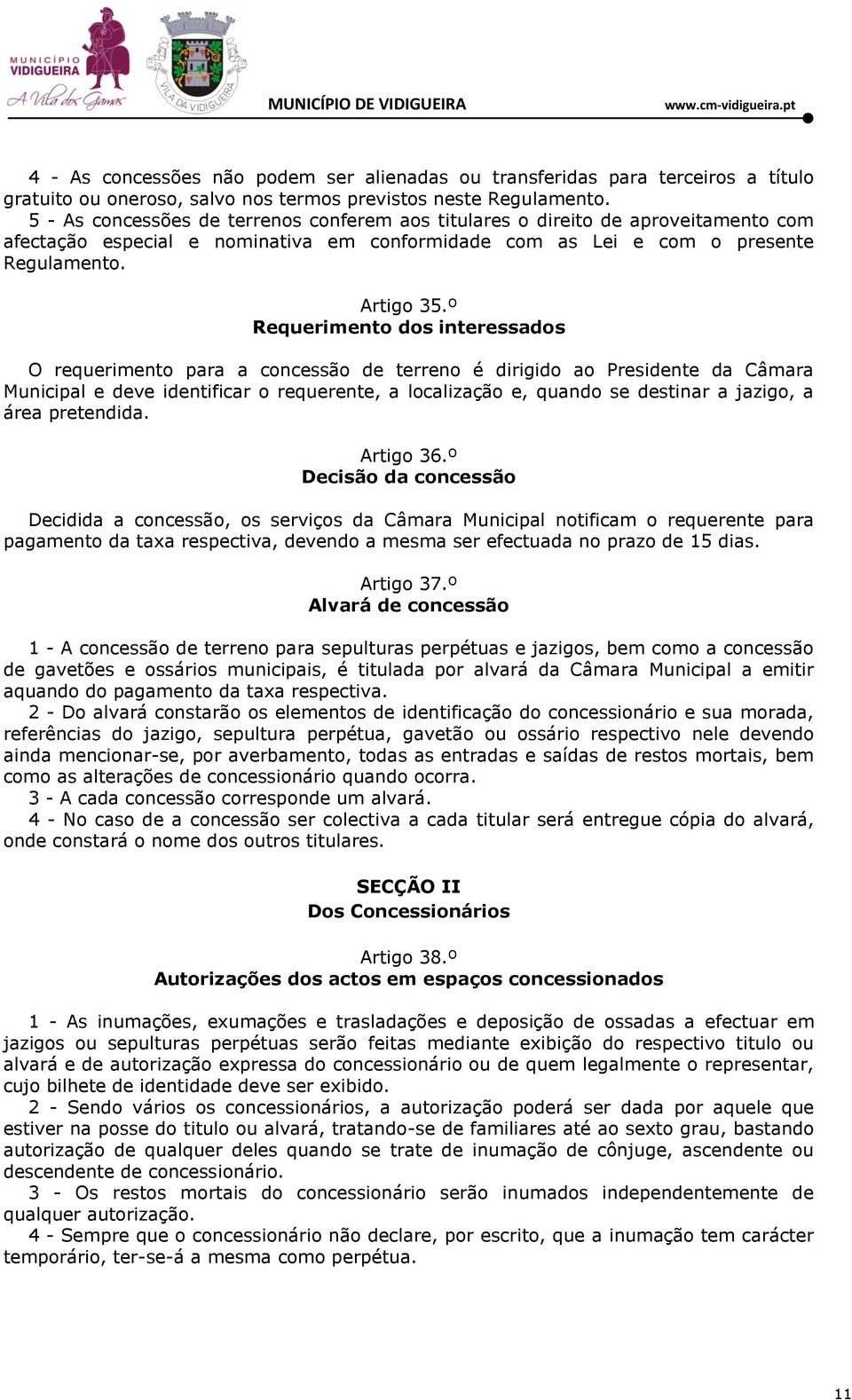 º Requerimento dos interessados O requerimento para a concessão de terreno é dirigido ao Presidente da Câmara Municipal e deve identificar o requerente, a localização e, quando se destinar a jazigo,