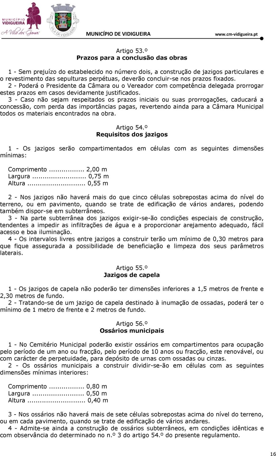 fixados. 2 - Poderá o Presidente da Câmara ou o Vereador com competência delegada prorrogar estes prazos em casos devidamente justificados.