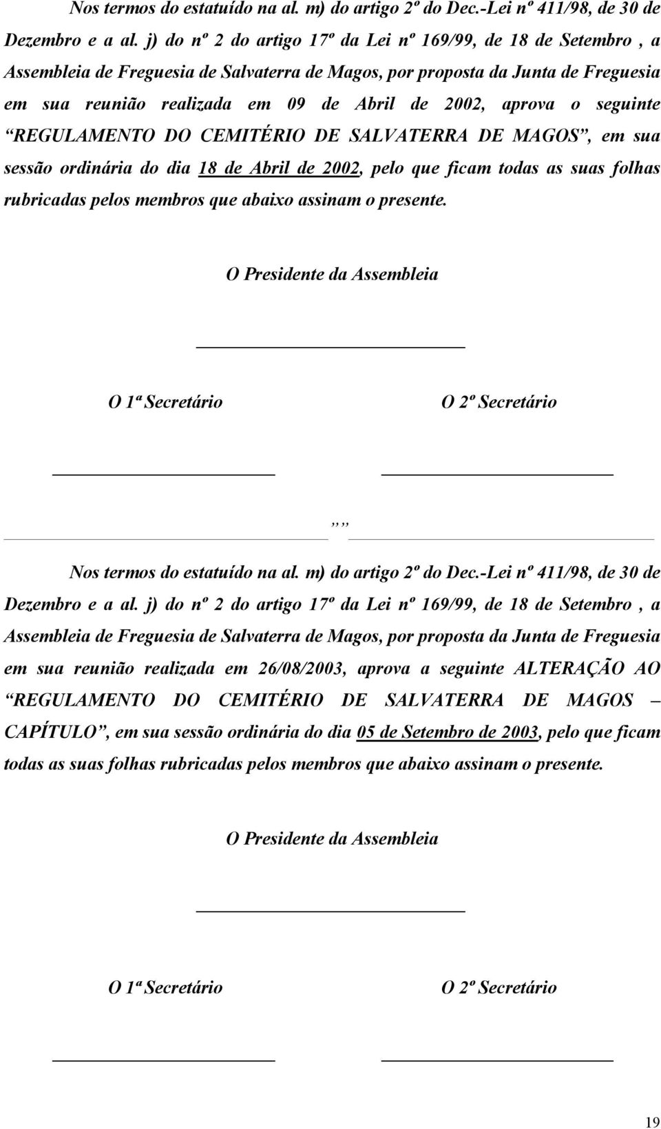 aprova o seguinte REGULAMENTO DO CEMITÉRIO DE SALVATERRA DE MAGOS, em sua sessão ordinária do dia 18 de Abril de 2002, pelo que ficam todas as suas folhas rubricadas pelos membros que abaixo assinam