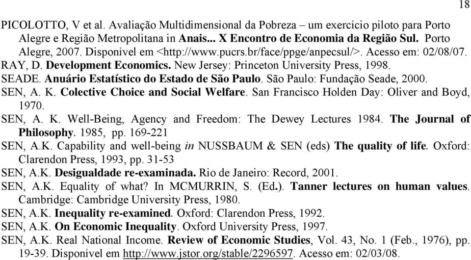 Anuário Estatístico do Estado de São Paulo. São Paulo: Fundação Seade, 2000. SEN, A. K. Colective Choice and Social Welfare. San Francisco Holden Day: Oliver and Boyd, 1970. SEN, A. K. Well-Being, Agency and Freedom: The Dewey Lectures 1984.